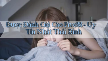 được đánh giá cao five88 uy tín nhất Thái Bình