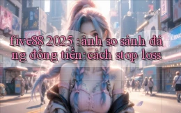 five88 2025 ảnh so sánh đáng đồng tiền cách stop loss