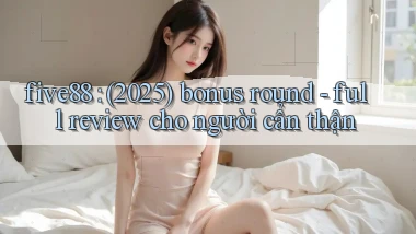 five88 (2025) bonus round   full review cho người cẩn thận