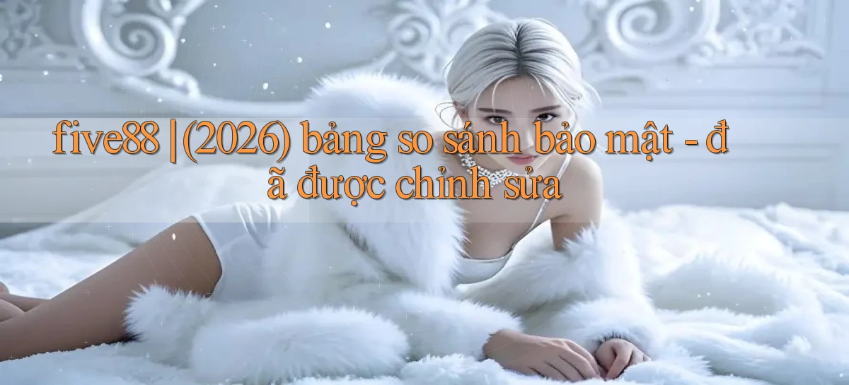 five88 (2026) bảng so sánh bảo mật   đã được chỉnh sửa