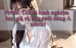 Five88 (2026) kinh nghiệm hay giá rẻ, từ người dùng Android