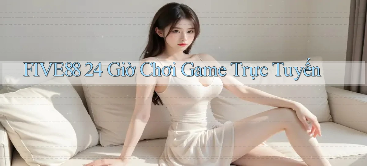 five88 24 giờ chơi game trực tuyến