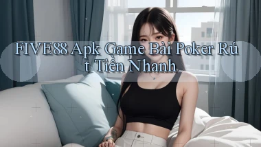 five88  apk game bài poker rút tiền nhanh