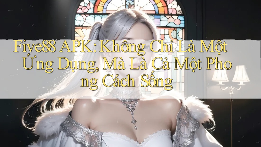 Five88 APK: Không Chỉ Là Một Ứng Dụng, Mà Là Cả Một Phong Cách Sống Five88 APK: Không Chỉ Là Một Ứng Dụng, Mà Là Cả Một Phong Cách Sống