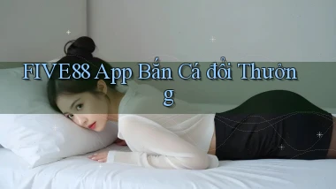 five88 app bắn cá đổi thưởng