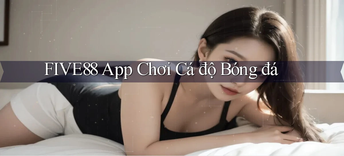 five88 app chơi cá độ bóng đá