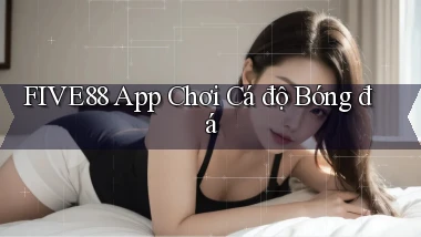 five88 app chơi cá độ bóng đá