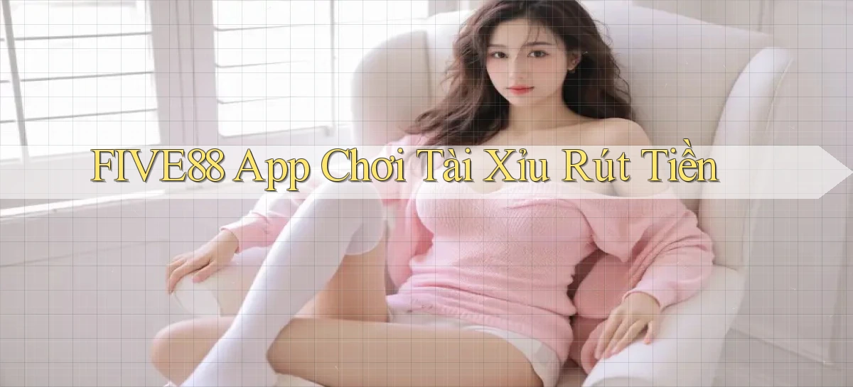 five88 app chơi tài xỉu rút tiền