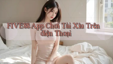 five88 app chơi tài xỉu trên điện thoại