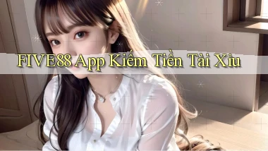 five88 app kiếm tiền tài xỉu