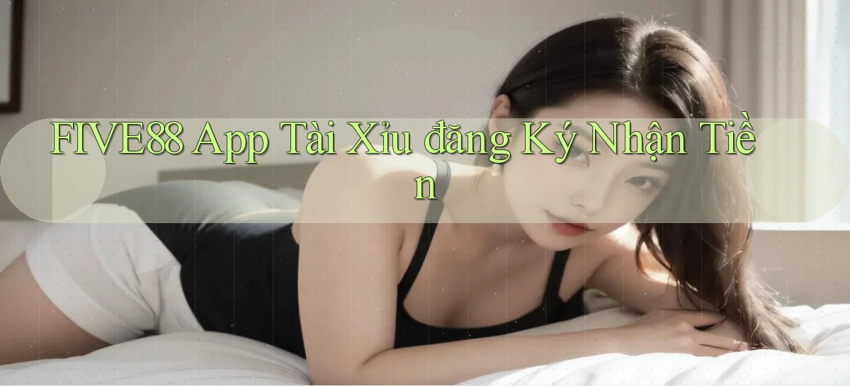 five88 app tài xỉu đăng ký nhận tiền