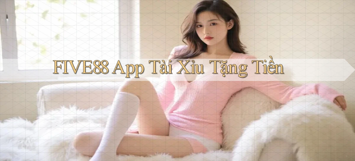 five88 app tài xỉu tặng tiền