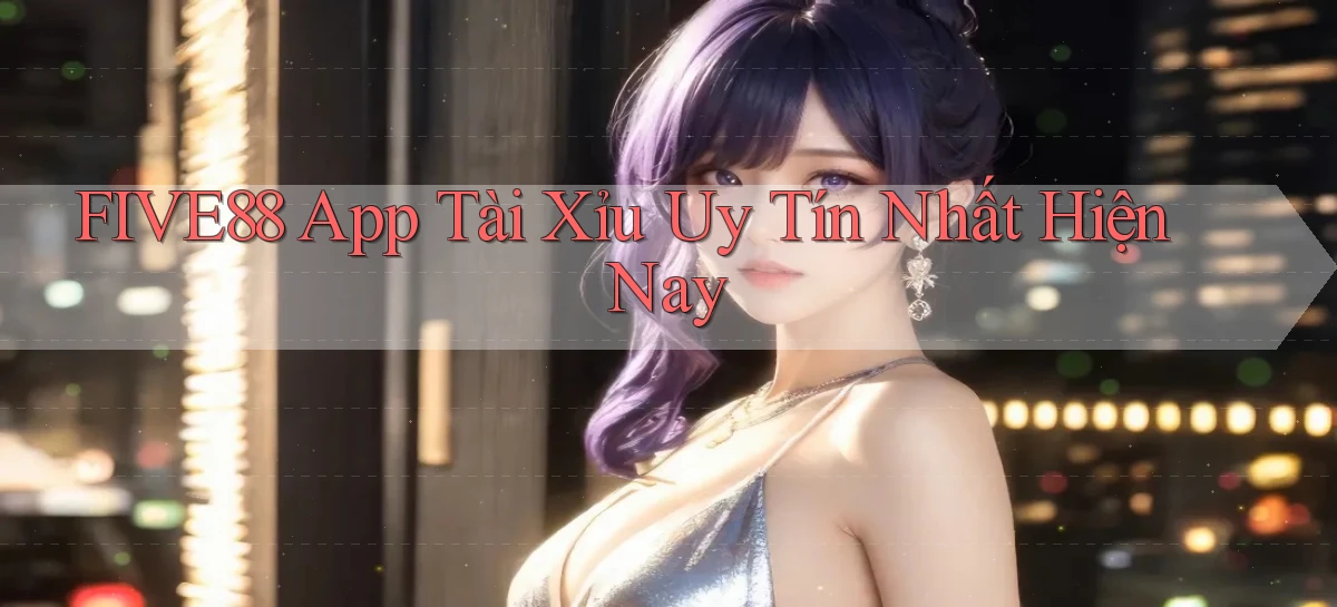 five88 app tài xỉu uy tín nhất hiện nay