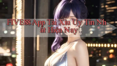 five88 app tài xỉu uy tín nhất hiện nay