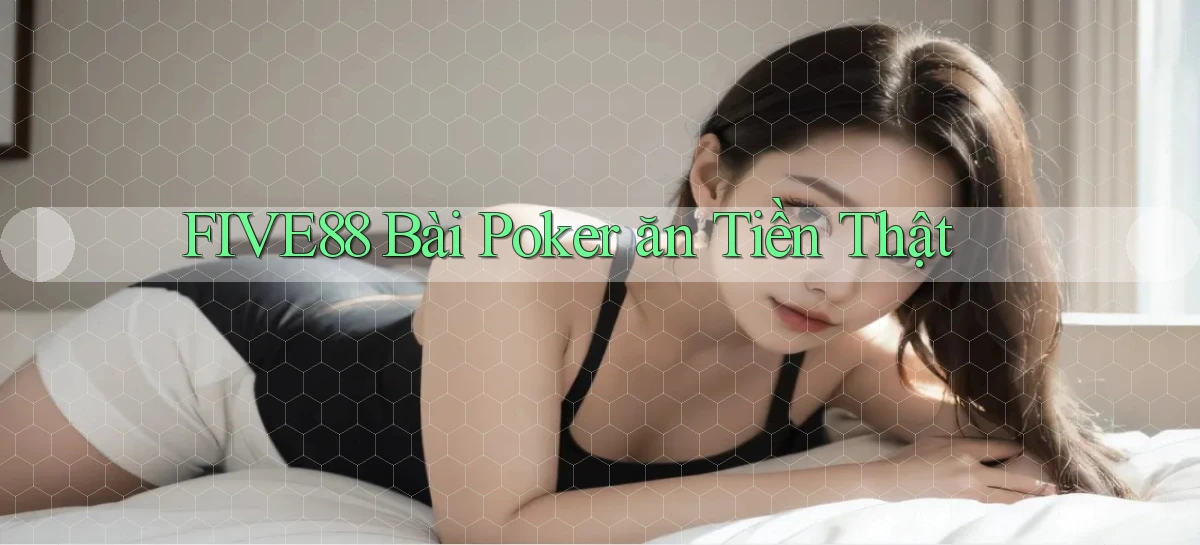 five88 bài poker ăn tiền thật