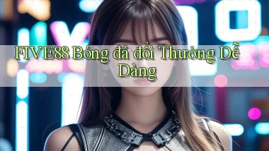 five88  bóng đá đổi thưởng dễ dàng