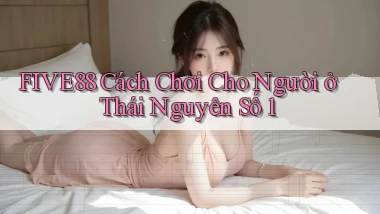 five88 cách chơi cho người ở Thái Nguyên số 1