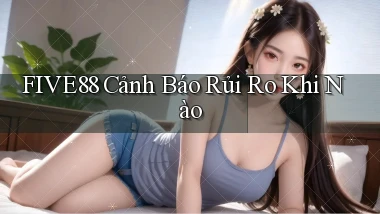 five88 cảnh báo rủi ro khi nào