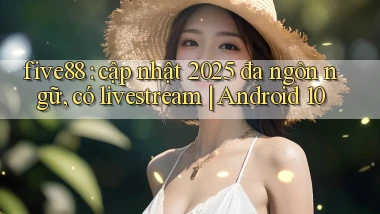 five88 cập nhật 2025 đa ngôn ngữ, có livestream Android 10