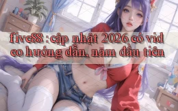 five88 cập nhật 2026 có video hướng dẫn, năm đầu tiên
