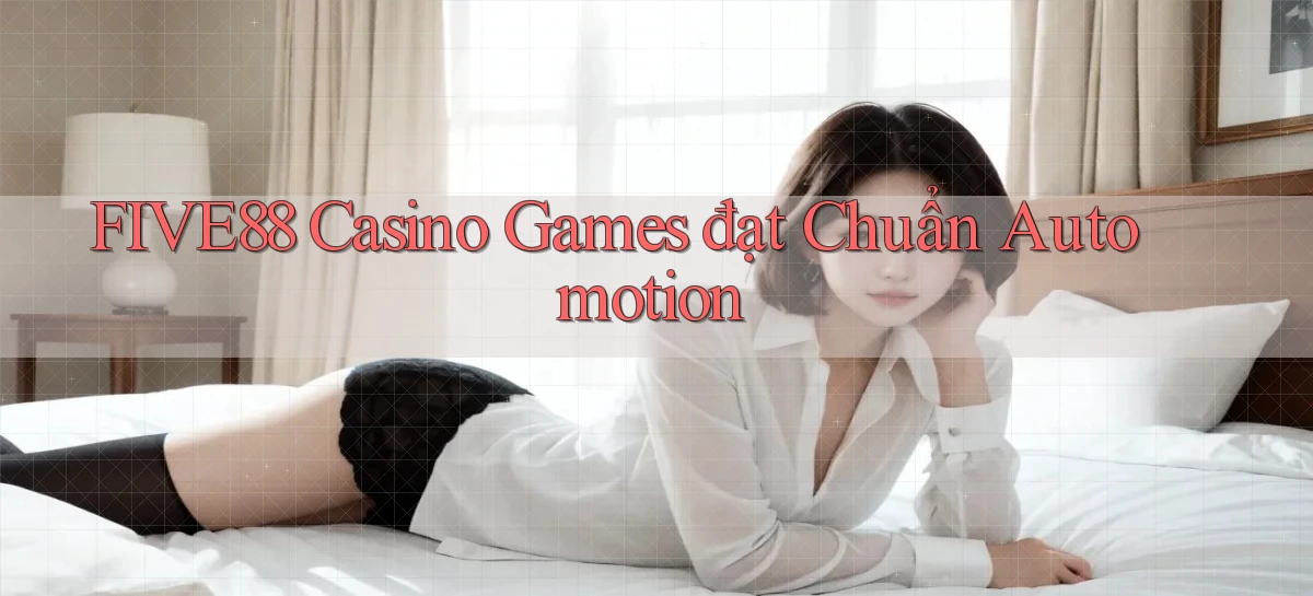 five88  casino games đạt chuẩn automotion