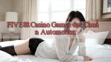 five88  casino games đạt chuẩn automotion