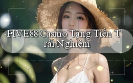 five88 casino tặng tiền trải nghiệm