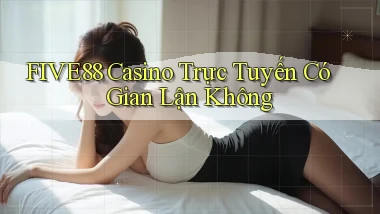 five88 casino trực tuyến có gian lận không