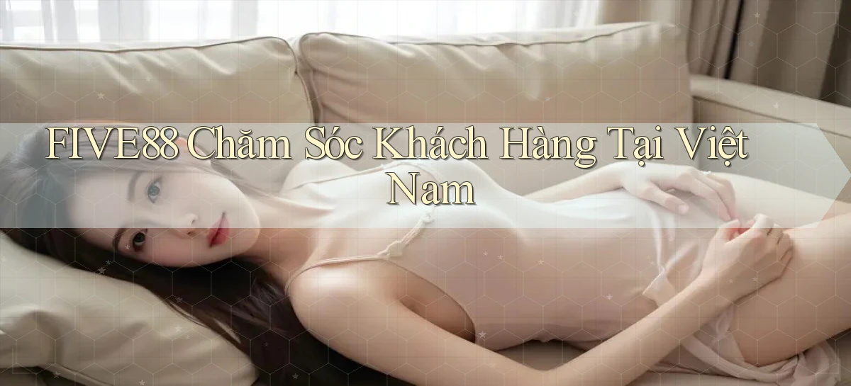 five88 chăm sóc khách hàng tại việt nam