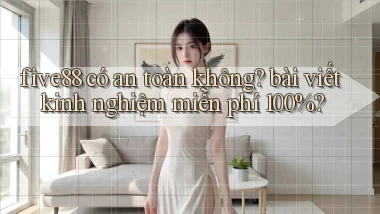 five88 có an toàn không bài viết kinh nghiệm miễn phí 100%