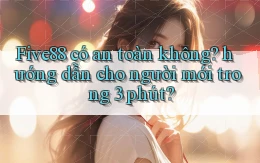 Five88 có an toàn không hướng dẫn cho người mới trong 3 phút