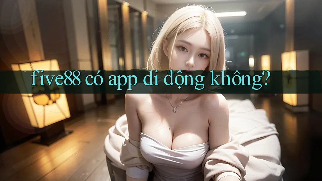 five88 có app di động không? five88 có app di động không?