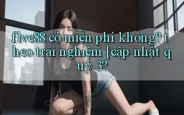five88 có miễn phí không theo trải nghiệm cập nhật quý 3