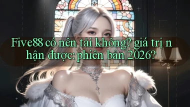 Five88 có nên tải không giá trị nhận được phiên bản 2026