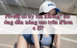 Five88 có uy tín không hướng dẫn nâng cao trên iPhone 15
