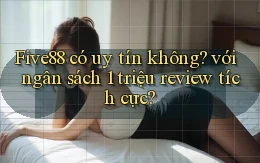 Five88 có uy tín không với ngân sách 1 triệu review tích cực