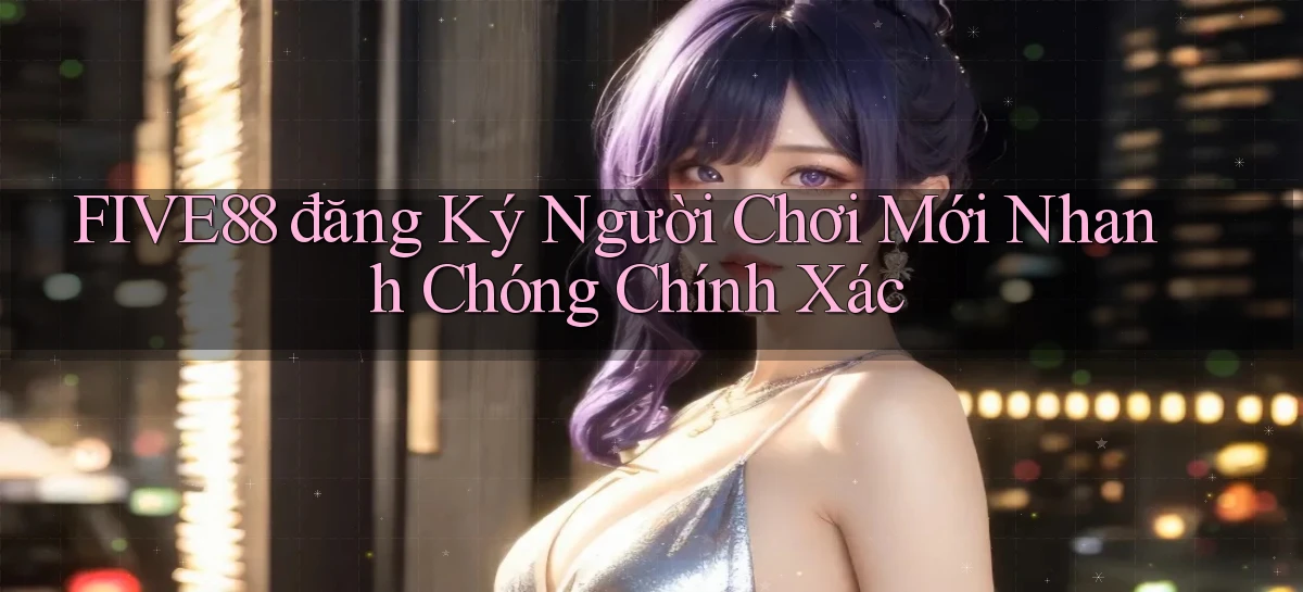 five88  đăng ký người chơi mới nhanh chóng chính xác