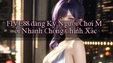 five88  đăng ký người chơi mới nhanh chóng chính xác