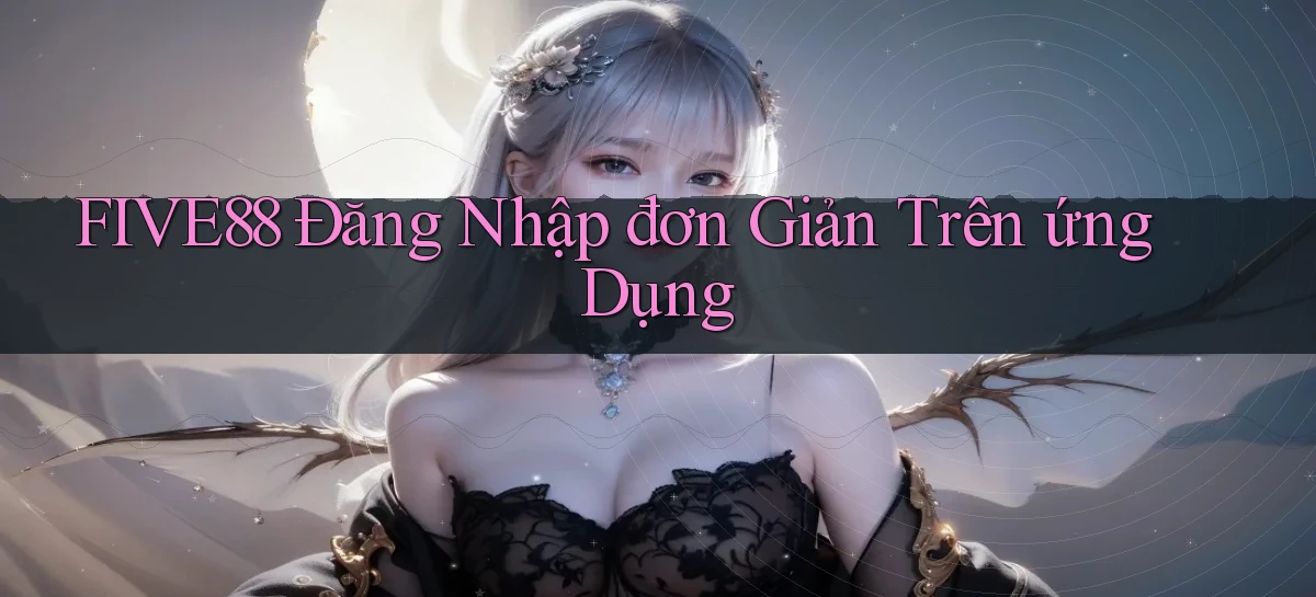 five88  Đăng nhập đơn giản trên ứng dụng