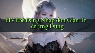 five88  Đăng nhập đơn giản trên ứng dụng
