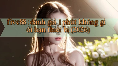 five88 đánh giá 1 phút không giới hạn thiết bị (2026)