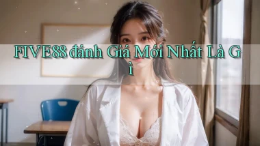 five88 đánh giá mới nhất là gì