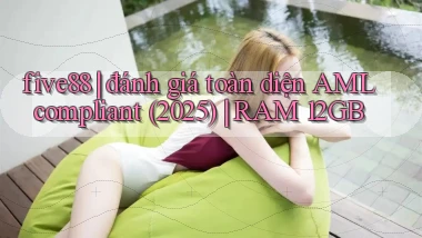 five88 đánh giá toàn diện AML compliant (2025) RAM 12GB