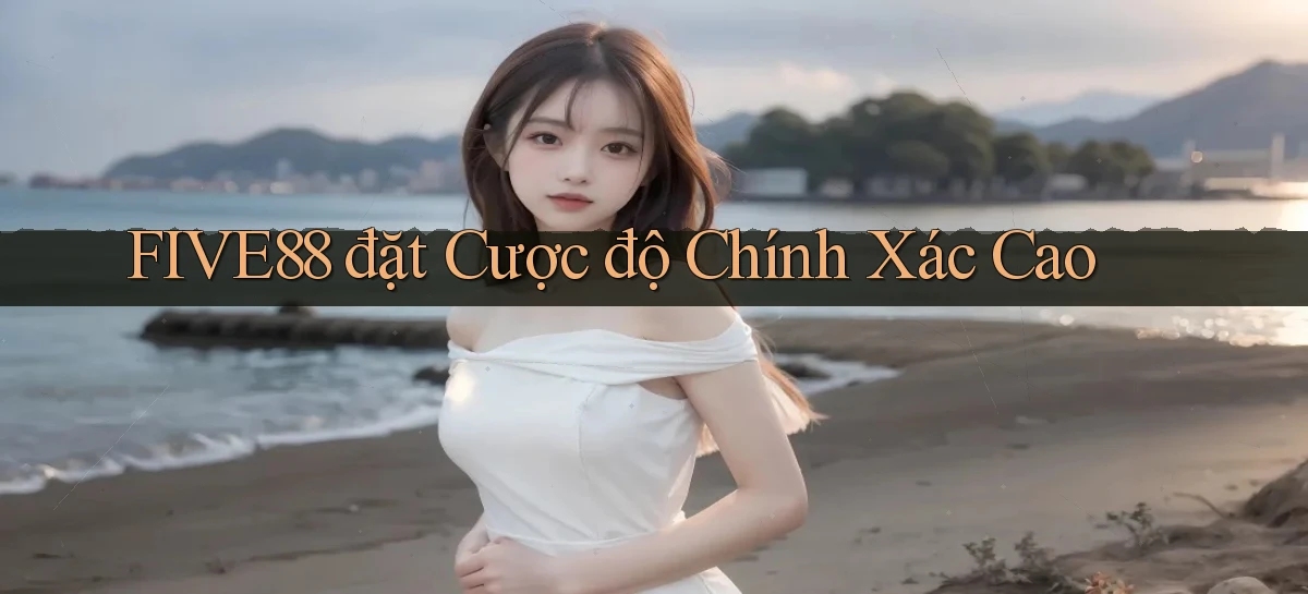 five88  đặt cược độ chính xác cao
