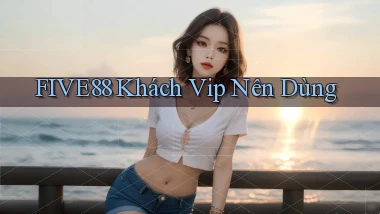 five88 khách vip nên dùng