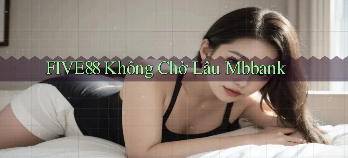 five88 không chờ lâu mbbank