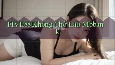 five88 không chờ lâu mbbank