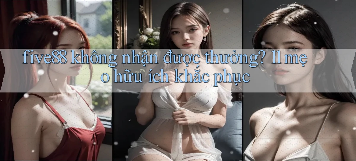 five88 không nhận được thưởng 11 mẹo hữu ích khắc phục