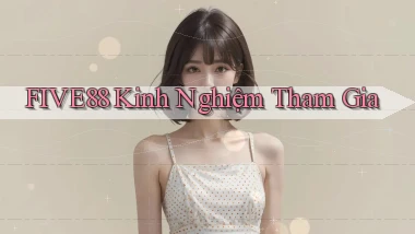 five88  kinh nghiệm tham gia