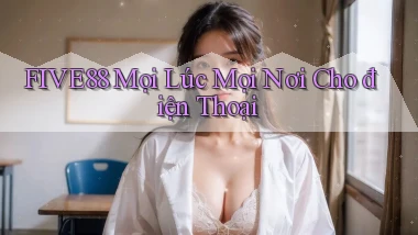 five88 mọi lúc mọi nơi cho điện thoại